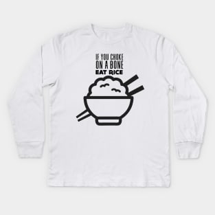 Rice Eater: If You're Choking on a Bone, Eat Rice Kids Long Sleeve T-Shirt